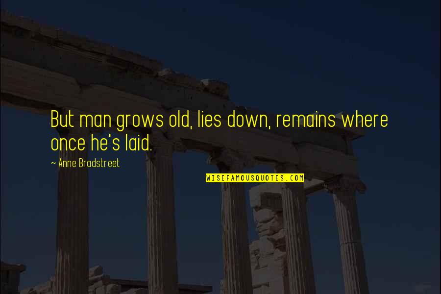 Fadma Akir Quotes By Anne Bradstreet: But man grows old, lies down, remains where