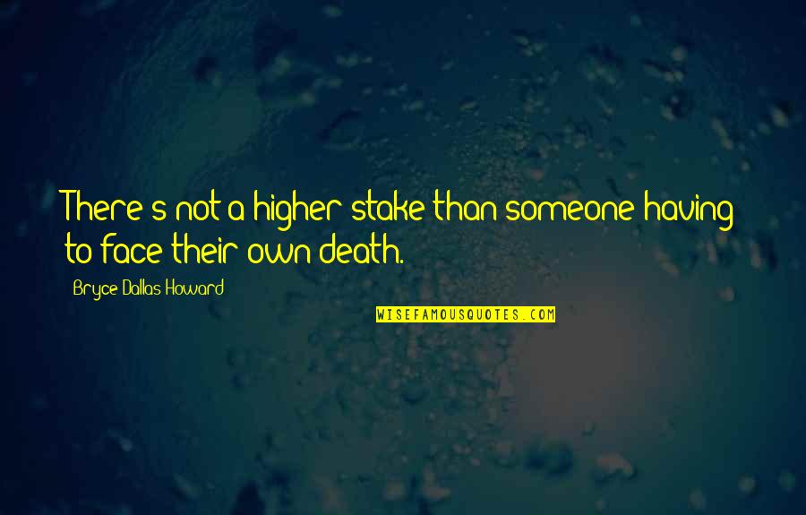 Fadma Amir Quotes By Bryce Dallas Howard: There's not a higher stake than someone having