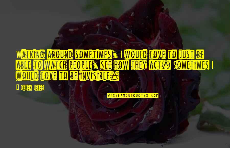 Fadma Amir Quotes By Derek Jeter: Walking around sometimes, I would love to just