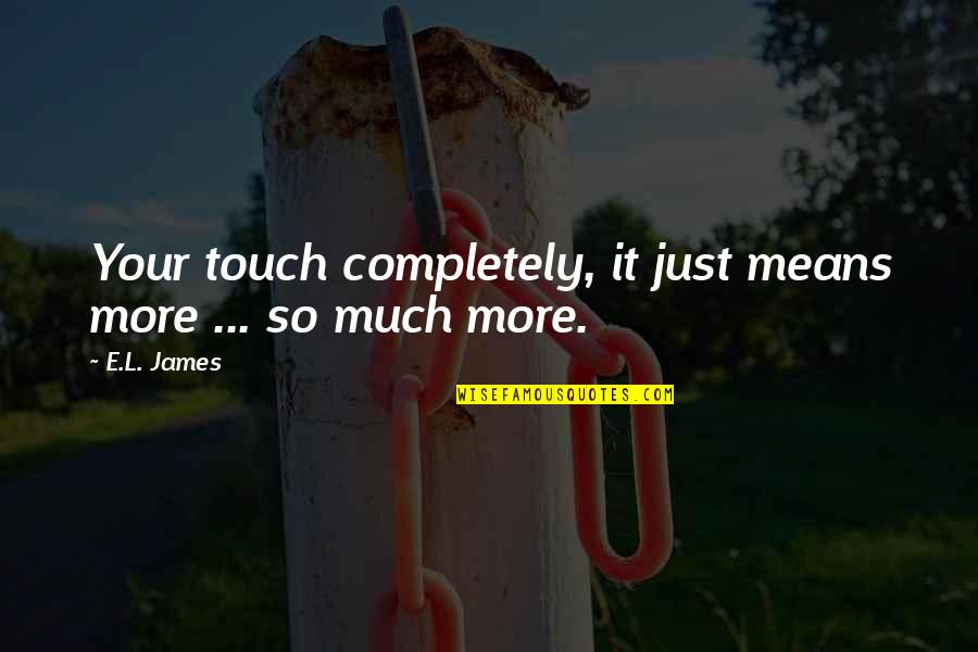 Fadner Pierre Quotes By E.L. James: Your touch completely, it just means more ...