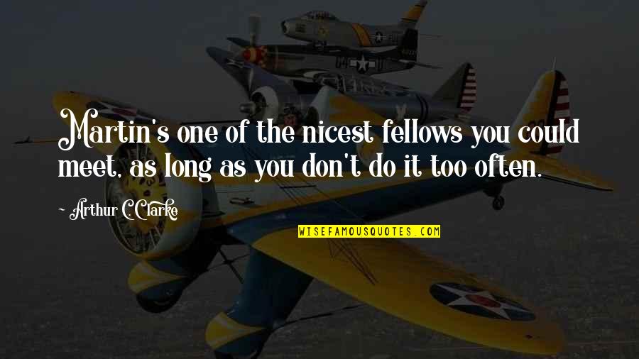 Fadok Otelo Quotes By Arthur C. Clarke: Martin's one of the nicest fellows you could Fadok Otelo Quotes By Arthur C. Clarke: Martin's one of the nicest fellows you could