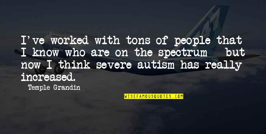 Fadok Otelo Quotes By Temple Grandin: I've worked with tons of people that I Fadok Otelo Quotes By Temple Grandin: I've worked with tons of people that I