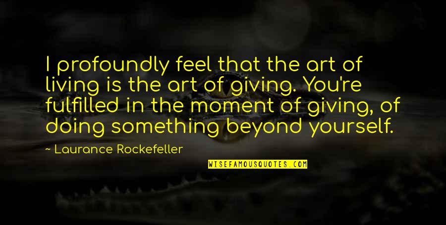 Fadoq Quotes By Laurance Rockefeller: I profoundly feel that the art of living