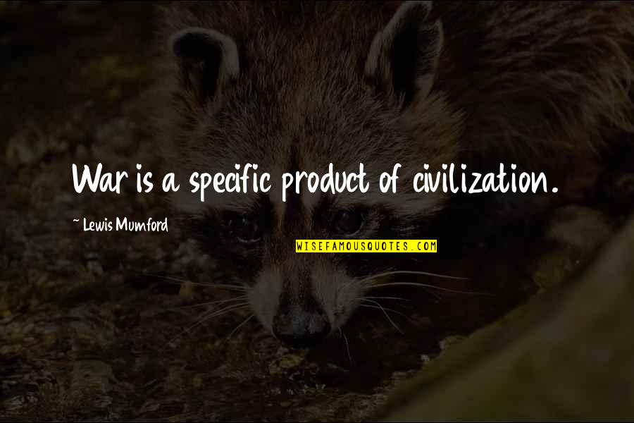 Fadoq Quotes By Lewis Mumford: War is a specific product of civilization.