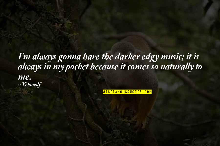 Fadoul Mazzawi Quotes By Yelawolf: I'm always gonna have the darker edgy music;