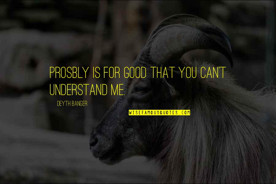 Fadoul Tours Quotes By Deyth Banger: Prosbly is for good that you can't understand Fadoul Tours Quotes By Deyth Banger: Prosbly is for good that you can't understand