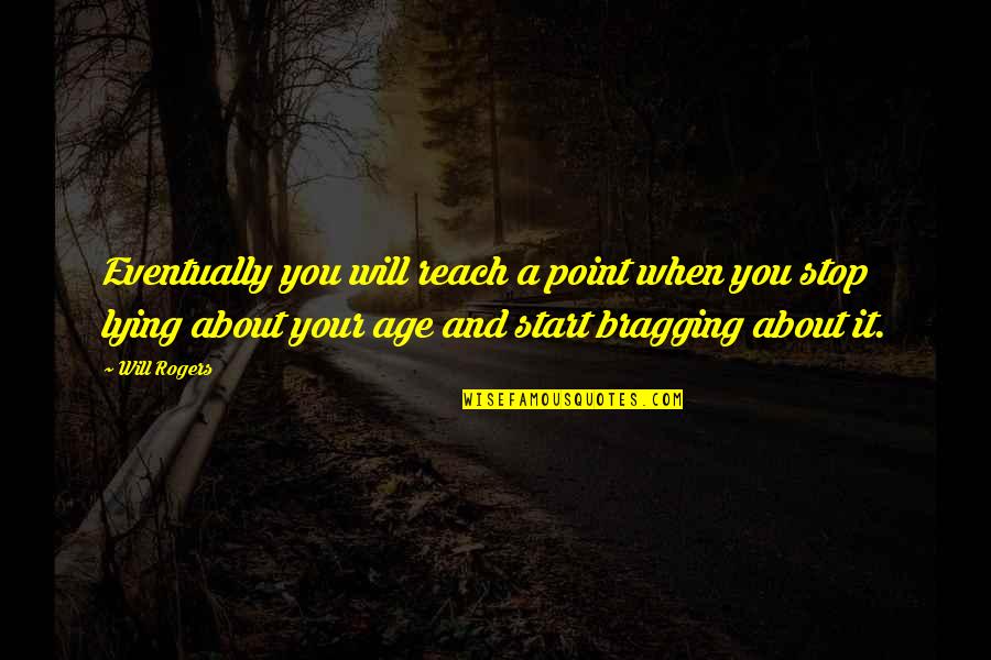 Fadoul Tours Quotes By Will Rogers: Eventually you will reach a point when you Fadoul Tours Quotes By Will Rogers: Eventually you will reach a point when you