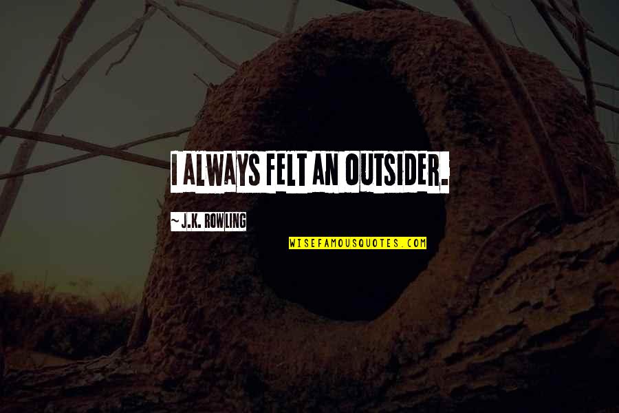 Fadula Quotes By J.K. Rowling: I always felt an outsider. Fadula Quotes By J.K. Rowling: I always felt an outsider.