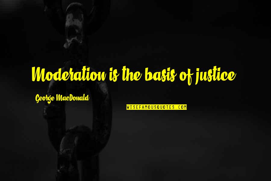 Faduma Miina Quotes By George MacDonald: Moderation is the basis of justice.