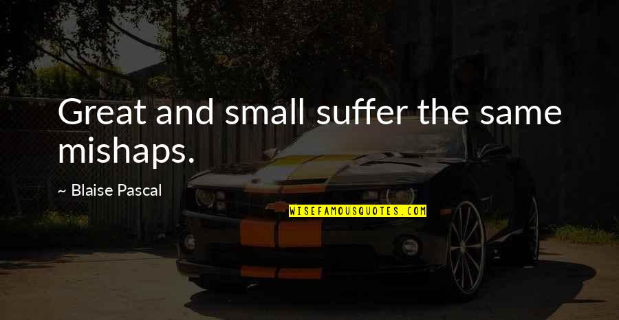 Fadwa Obeid Quotes By Blaise Pascal: Great and small suffer the same mishaps. Fadwa Obeid Quotes By Blaise Pascal: Great and small suffer the same mishaps.