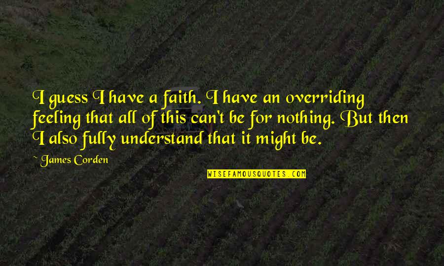 Fadwa Tuqan Famous Quotes By James Corden: I guess I have a faith. I have