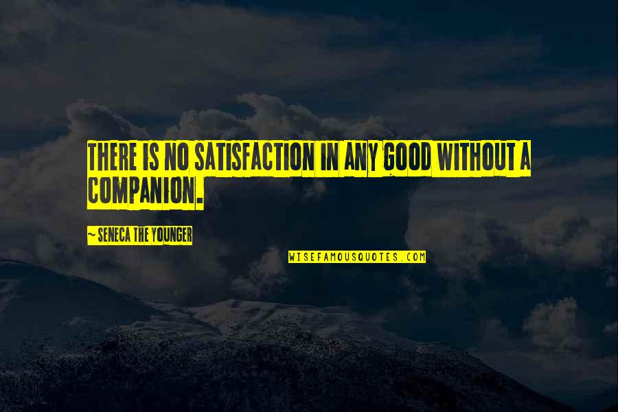 Fadwa Tuqan Famous Quotes By Seneca The Younger: There is no satisfaction in any good without