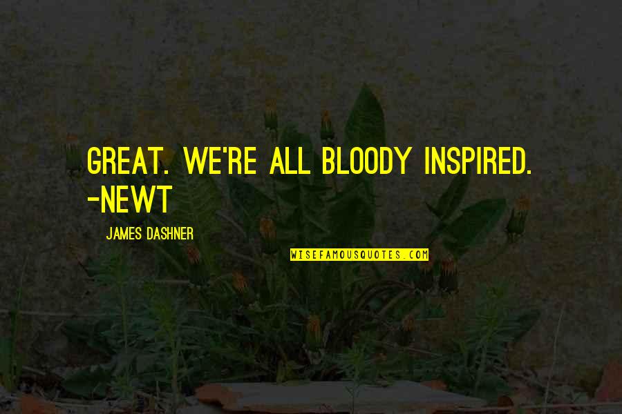 Fadwa Webster Quotes By James Dashner: Great. We're all bloody inspired. -Newt Fadwa Webster Quotes By James Dashner: Great. We're all bloody inspired. -Newt