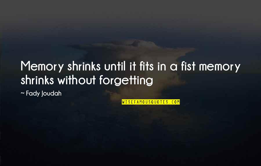 Fady Joudah Quotes By Fady Joudah: Memory shrinks until it fits in a fist