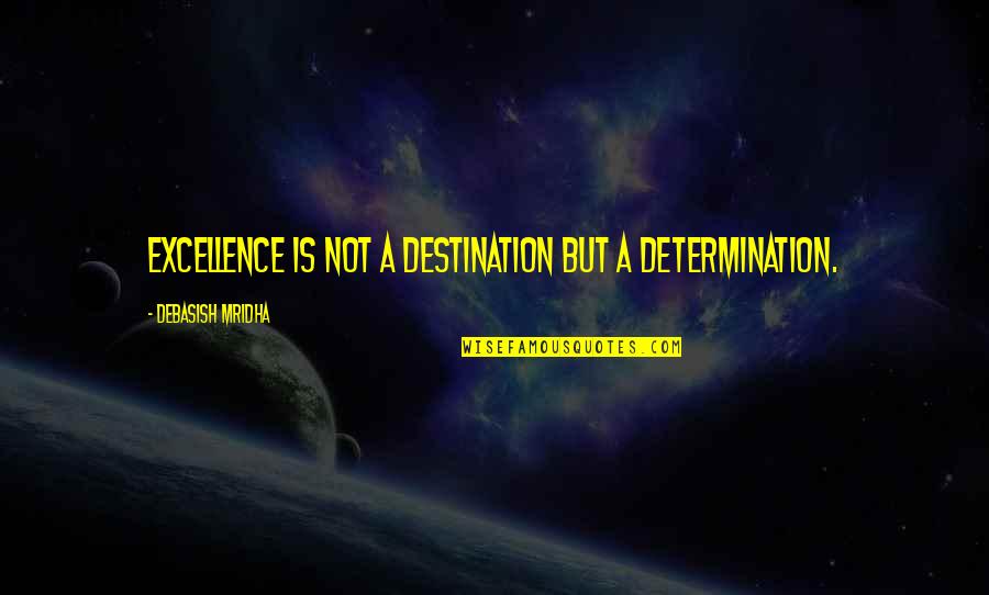 Fadzai Madzingira Quotes By Debasish Mridha: Excellence is not a destination but a determination. Fadzai Madzingira Quotes By Debasish Mridha: Excellence is not a destination but a determination.