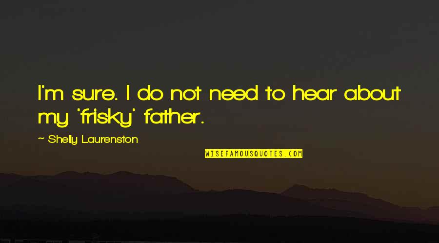 Fadzai Pasikwababiri Quotes By Shelly Laurenston: I'm sure. I do not need to hear Fadzai Pasikwababiri Quotes By Shelly Laurenston: I'm sure. I do not need to hear