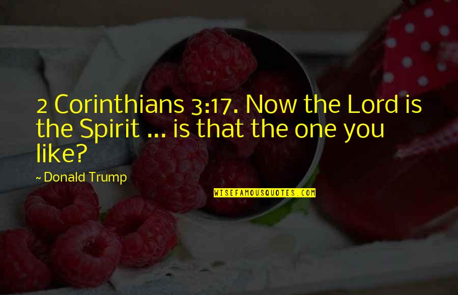 Fadzli Abdul Quotes By Donald Trump: 2 Corinthians 3:17. Now the Lord is the