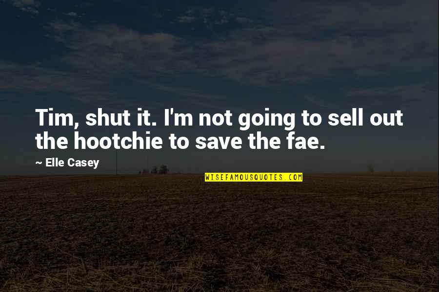 Fae Quotes By Elle Casey: Tim, shut it. I'm not going to sell