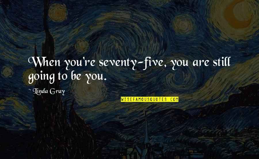 Faehigkeiten Quotes By Linda Gray: When you're seventy-five, you are still going to