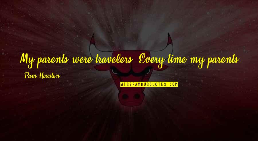 Faehigkeiten Quotes By Pam Houston: My parents were travelers. Every time my parents Faehigkeiten Quotes By Pam Houston: My parents were travelers. Every time my parents