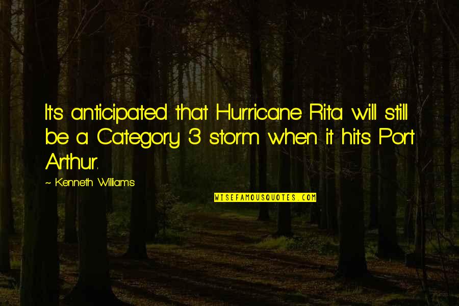 Faelan Pronunciation Quotes By Kenneth Williams: It's anticipated that Hurricane Rita will still be