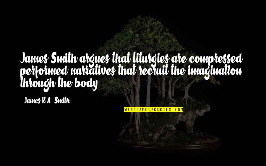 Faelan Wolf Quotes By James K.A. Smith: James Smith argues that liturgies are compressed, performed Faelan Wolf Quotes By James K.A. Smith: James Smith argues that liturgies are compressed, performed