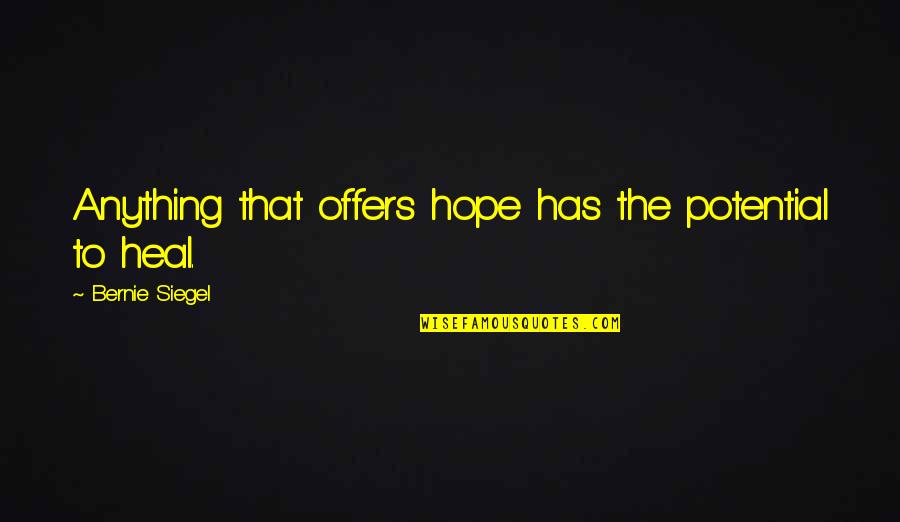 Faeland Quotes By Bernie Siegel: Anything that offers hope has the potential to Faeland Quotes By Bernie Siegel: Anything that offers hope has the potential to