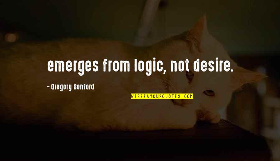 Faenza Pottery Quotes By Gregory Benford: emerges from logic, not desire. Faenza Pottery Quotes By Gregory Benford: emerges from logic, not desire.