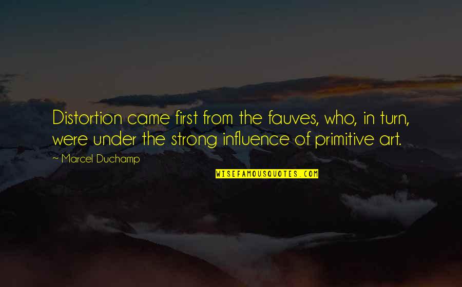 Faenzawebtv Quotes By Marcel Duchamp: Distortion came first from the fauves, who, in Faenzawebtv Quotes By Marcel Duchamp: Distortion came first from the fauves, who, in