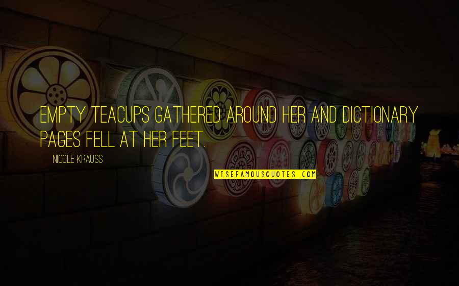Faenzawebtv Quotes By Nicole Krauss: Empty teacups gathered around her and dictionary pages
