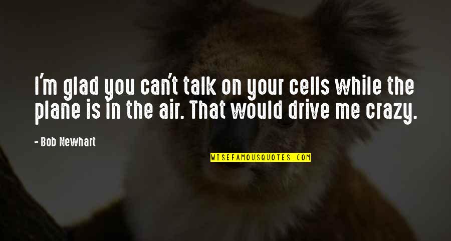 Faer Quotes By Bob Newhart: I'm glad you can't talk on your cells