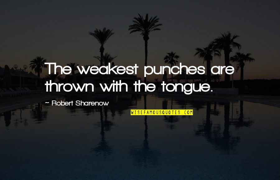 Faerber Bee Quotes By Robert Sharenow: The weakest punches are thrown with the tongue. Faerber Bee Quotes By Robert Sharenow: The weakest punches are thrown with the tongue.