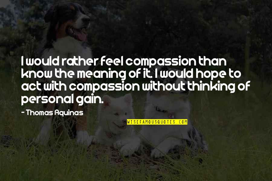Faerber Bee Quotes By Thomas Aquinas: I would rather feel compassion than know the Faerber Bee Quotes By Thomas Aquinas: I would rather feel compassion than know the