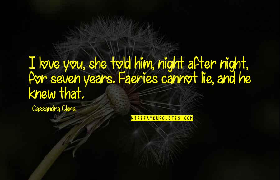 Faeries Quotes By Cassandra Clare: I love you, she told him, night after