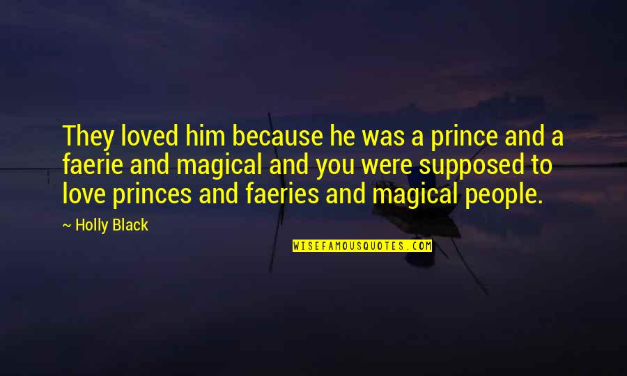 Faeries Quotes By Holly Black: They loved him because he was a prince