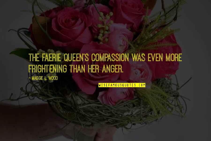 Faeries Quotes By Maggie L. Wood: The faerie queen's compassion was even more frightening