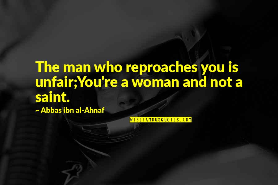 Faeroe Quotes By Abbas Ibn Al-Ahnaf: The man who reproaches you is unfair;You're a