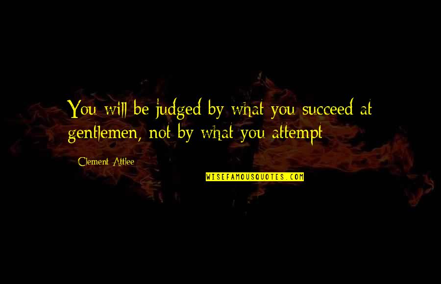 Faery Falls Quotes By Clement Attlee: You will be judged by what you succeed
