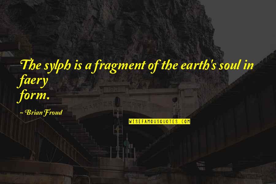 Faery Quotes By Brian Froud: The sylph is a fragment of the earth's