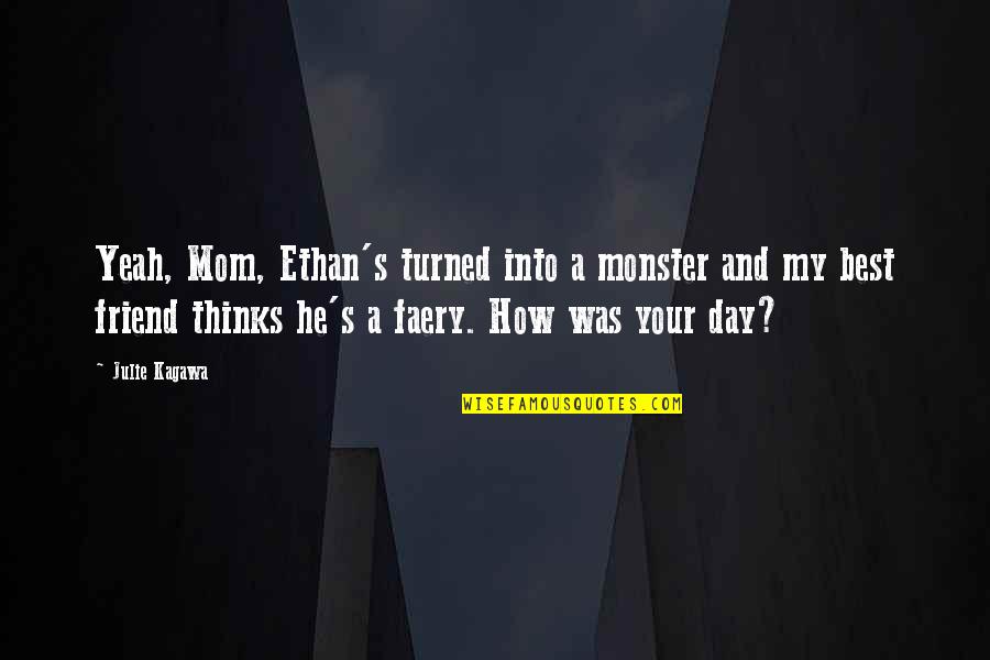 Faery Quotes By Julie Kagawa: Yeah, Mom, Ethan's turned into a monster and
