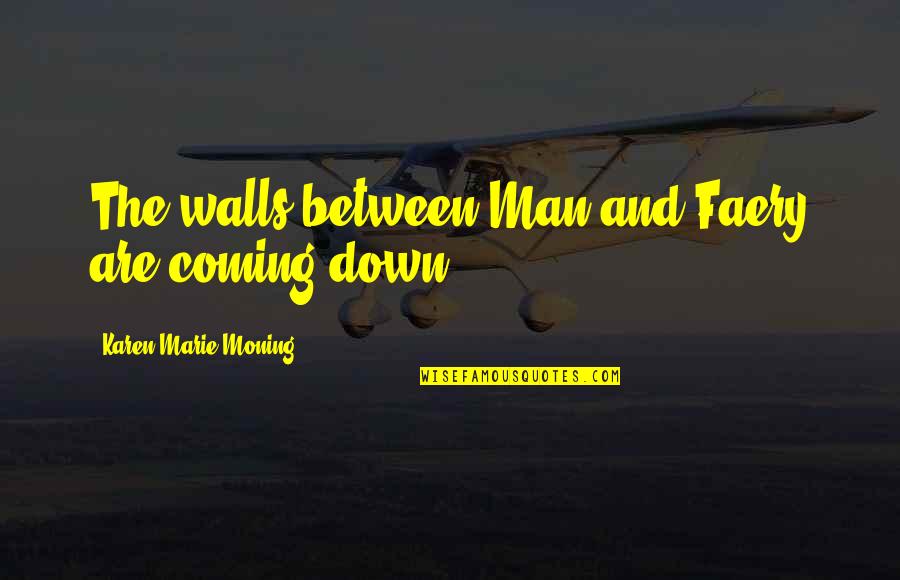 Faery Quotes By Karen Marie Moning: The walls between Man and Faery are coming