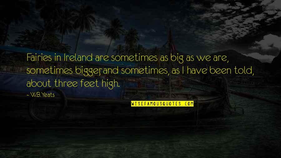 Faery Quotes By W.B.Yeats: Fairies in Ireland are sometimes as big as