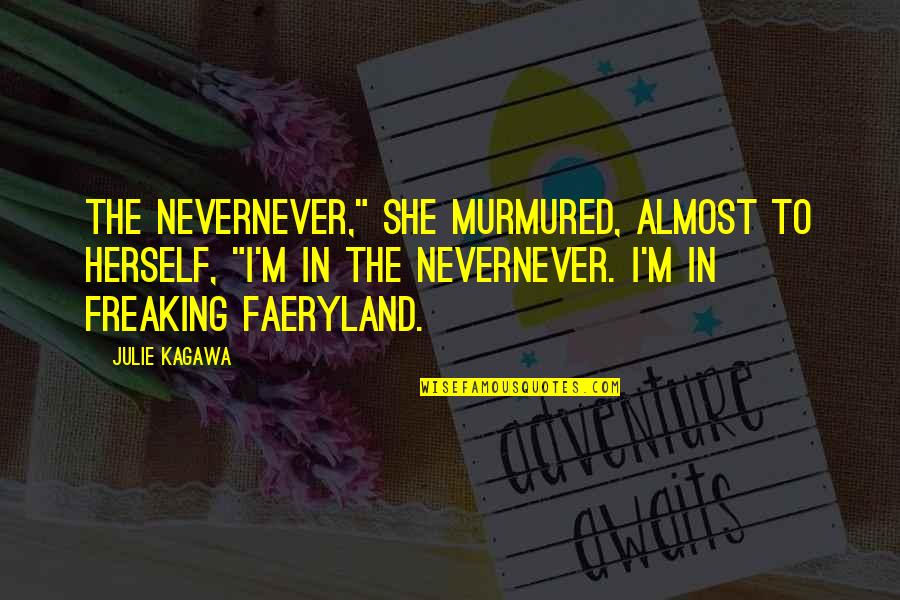Faeryland Quotes By Julie Kagawa: The Nevernever," she murmured, almost to herself, "I'm