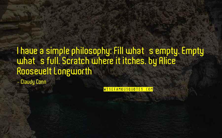 Fae's Quotes By Claudy Conn: I have a simple philosophy: Fill what's empty. Fae's Quotes By Claudy Conn: I have a simple philosophy: Fill what's empty.