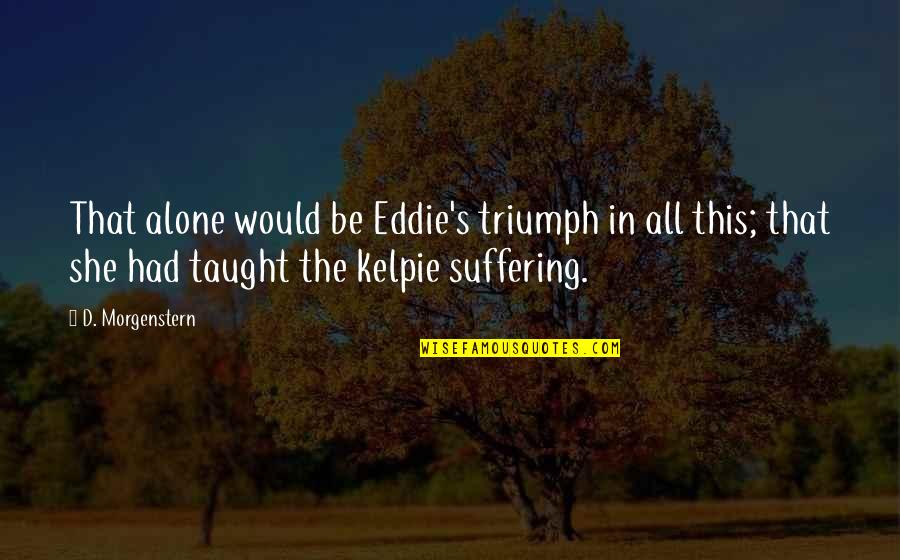 Fae's Quotes By D. Morgenstern: That alone would be Eddie's triumph in all Fae's Quotes By D. Morgenstern: That alone would be Eddie's triumph in all