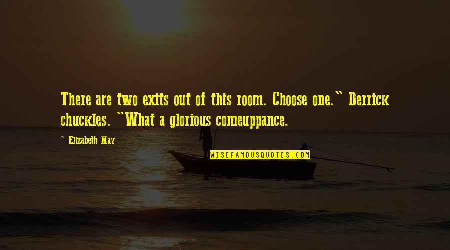 Fae's Quotes By Elizabeth May: There are two exits out of this room. Fae's Quotes By Elizabeth May: There are two exits out of this room.