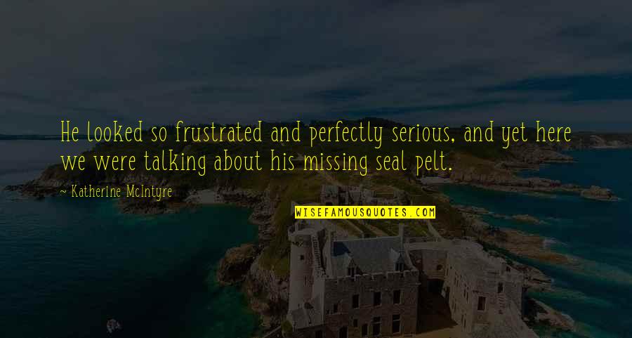 Fae's Quotes By Katherine McIntyre: He looked so frustrated and perfectly serious, and Fae's Quotes By Katherine McIntyre: He looked so frustrated and perfectly serious, and