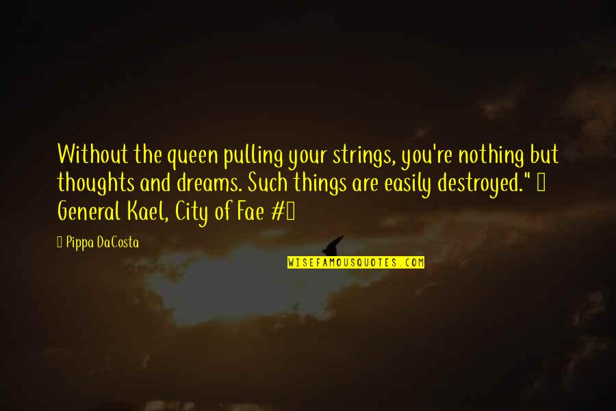 Fae's Quotes By Pippa DaCosta: Without the queen pulling your strings, you're nothing Fae's Quotes By Pippa DaCosta: Without the queen pulling your strings, you're nothing
