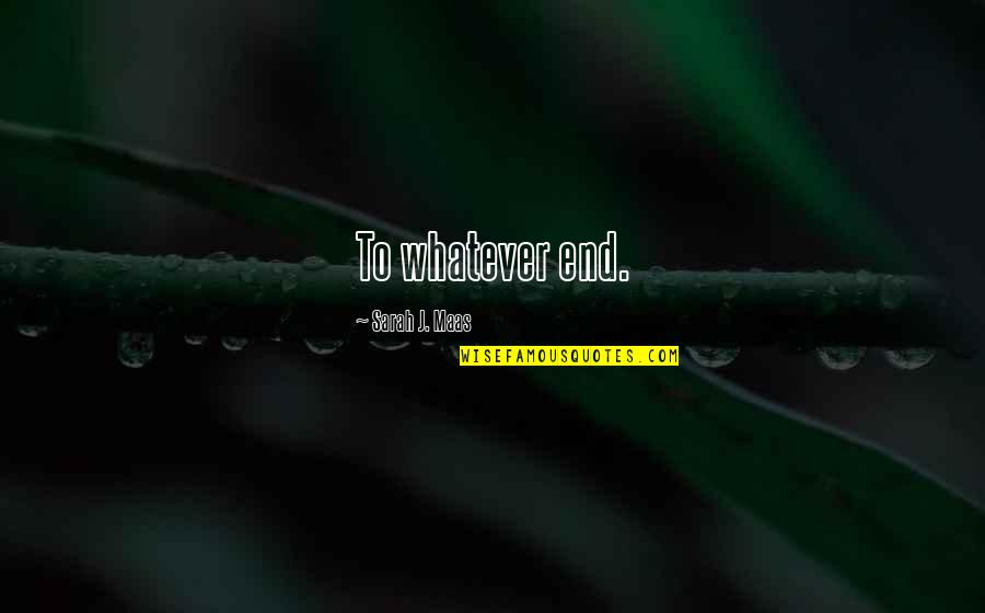 Fae's Quotes By Sarah J. Maas: To whatever end. Fae's Quotes By Sarah J. Maas: To whatever end.