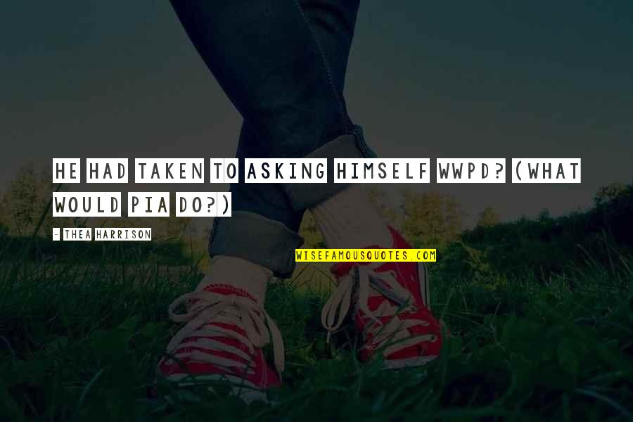 Fae's Quotes By Thea Harrison: He had taken to asking himself WWPD? (What Fae's Quotes By Thea Harrison: He had taken to asking himself WWPD? (What